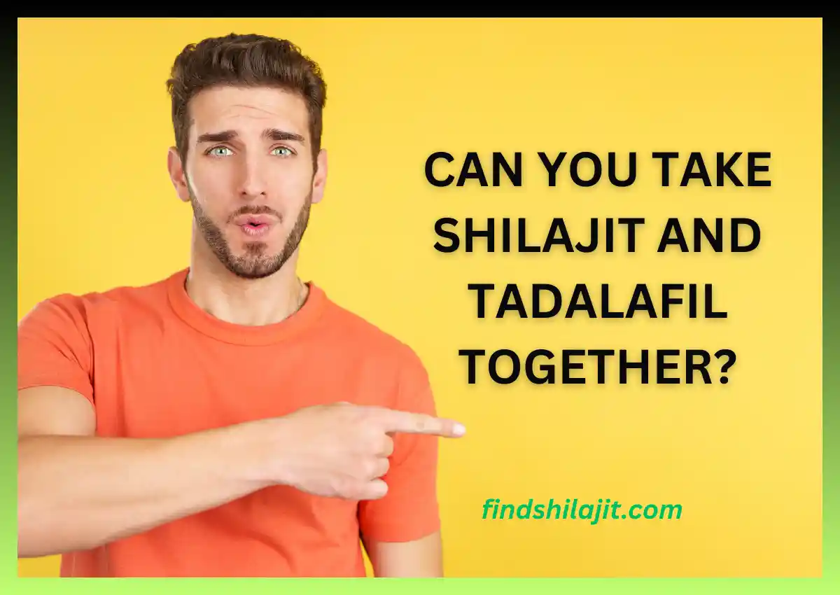 Can You Take Shilajit and Tadalafil Together